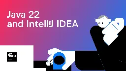 Java 22 and IntelliJ IDEA | The IntelliJ IDEA Blog