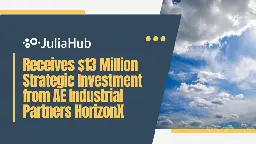 JuliaHub Receives $13 Million Strategic Investment from AE Industrial Partners HorizonX