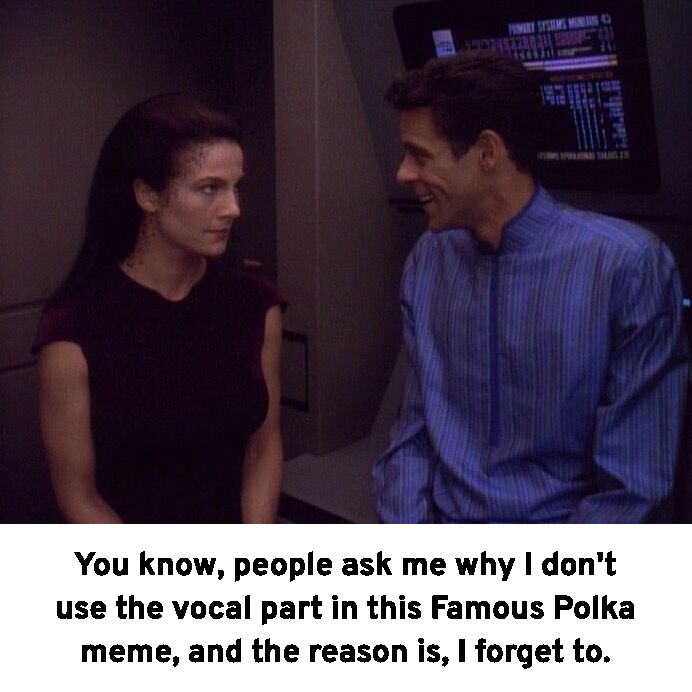 Julian Bashir looks flirtaciously at Jadzia Dax, who is clearly not amused. Below them is the caption, "You know, people ask me why I don't use the vocal part in this Famous Polka meme, and the reason is, I forget to."