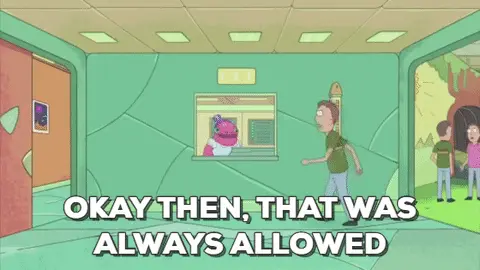 A scene from Rick and Morty saying &quot;Okay then, that was always allowe!&quot;