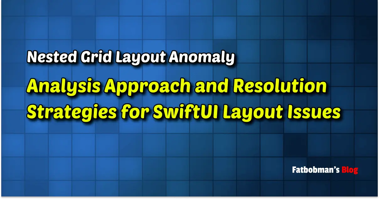 Nested Grid Layout Anomaly - Analysis Approach and Resolution Strategies for SwiftUI Layout Issues | Fatbobman's Blog