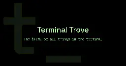 Terminal Trove - The $HOME of all things in the terminal.