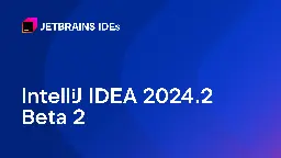 IntelliJ IDEA 2024.2 Beta 2 Is Out!  | The IntelliJ IDEA Blog