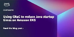 Using CRaC to reduce Java startup times on Amazon EKS | Amazon Web Services