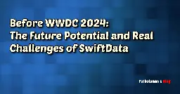 Before WWDC 2024： The Future Potential and Real Challenges of SwiftData | Fatbobman's Blog
