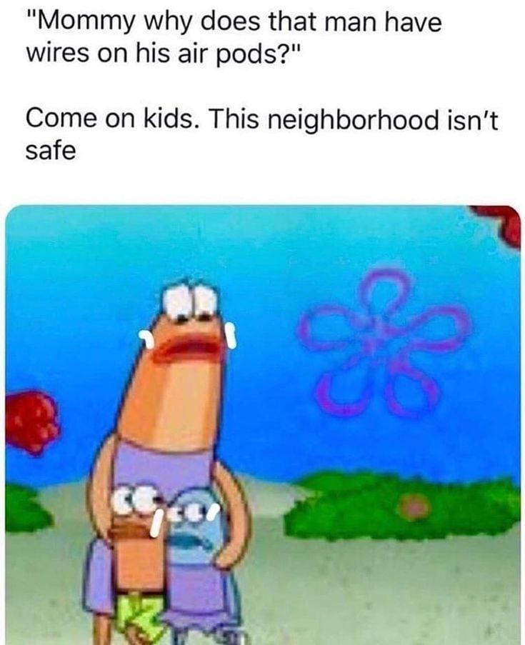 SpongeBob image depicting a mother and two children, all wearing airpods. On of the children, looking to the side, asks why does the man have cables coming out of their AirPods. Mother answers to get moving because the neighborhood is not safe anymore.