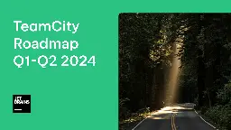 TeamCity Roadmap Q1–Q2 2024 | The TeamCity Blog