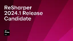 The ReSharper 2024.1 Release Candidate Is Now Available | The .NET Tools Blog