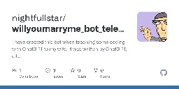 GitHub - nightfullstar/willyoumarryme_bot_telegram: I have created this bot when teaching some coding with ChatGPT to my wife. It was written by ChatGPT, all of it.