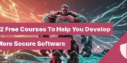 12 Free Courses To Help You Develop More Secure Software - Shift Security Left