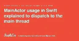 MainActor usage in Swift explained to dispatch to the main thread