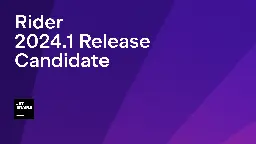 The Rider 2024.1 Release Candidate Is Now Available | The .NET Tools Blog