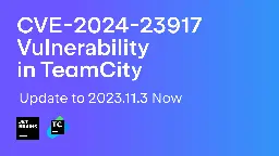 Critical Security Issue Affecting TeamCity On-Premises (CVE-2024-23917) – Update to 2023.11.3 Now | The TeamCity Blog