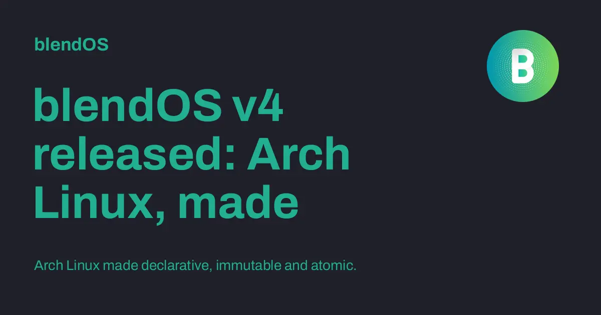 blendOS v4 released: Arch Linux, made immutable, declarative and atomic - blendOS