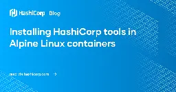 Installing HashiCorp tools in Alpine Linux containers