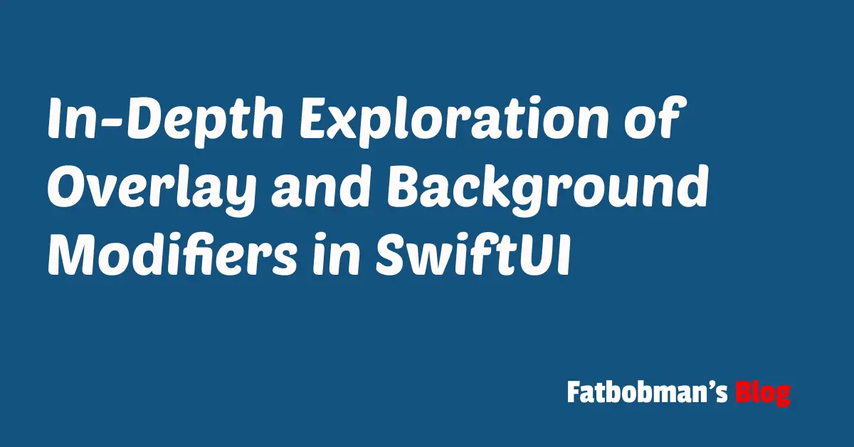 In-Depth Exploration of Overlay and Background Modifiers in SwiftUI | Fatbobman's Blog