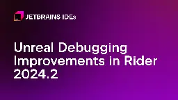 Unreal Debugging Improvements in Rider 2024.2 | The .NET Tools Blog