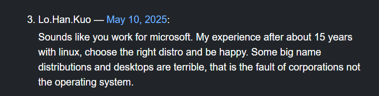 A comment on the above article saying: "Sounds like you work for microsoft. My experience after about 15 years with linux, choose the right distro and be happy. Some big name distributions and desktops are terrible, that is the fault of corporations not the operating system."