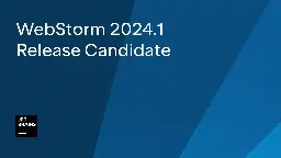 WebStorm 2024.1 Release Candidate Is Here | The WebStorm Blog