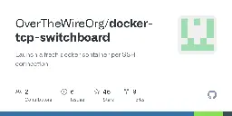 GitHub - OverTheWireOrg/docker-tcp-switchboard: Launch a fresh docker container per SSH connection
