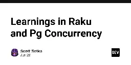 Learnings in Raku and Pg Concurrency