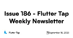 Issue 186 - Flutter Tap Weekly Newsletter