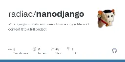 GitHub - radiac/nanodjango: Run Django models and views from a single file, and convert it to a full project.
