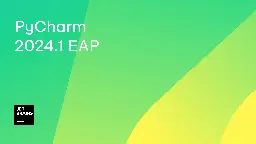 PyCharm 2024.1 EAP 2 Is Out! | The PyCharm Blog