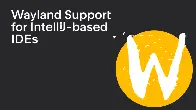 Wayland Support for IntelliJ-based IDEs | The JetBrains Platform Blog