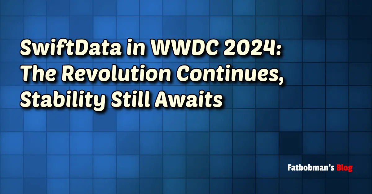 SwiftData in WWDC 2024： The Revolution Continues, Stability Still Awaits | Fatbobman's Blog