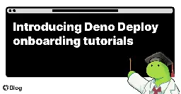 Introducing Deno Deploy onboarding tutorials