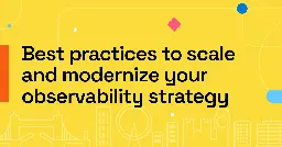 Best practices to scale and modernize your observability strategy | Grafana Labs