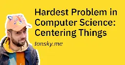 Hardest Problem in Computer Science: Centering Things