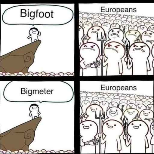 A guy on a cliff says "Bigfoot," with an angry mob holding pitchforks and the like at the bottom of the cliff frowning. They are labeled "Europeans." The guy on the cliff then says "Bigmeter," and the mob (again labeled "Europeans") looks pleased.