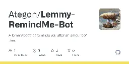 GitHub - Ategon/Lemmy-RemindMe-Bot: A lemmy bot that reminds you after an amount of time