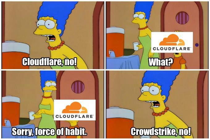 Four panel meme from the Simpsons, Marge screams "Cloudflare, no", Bart appears from the different direction with Cloudflare logo on him, asking why, Marge replies "Sorry, force of habit. CrowdStrike, no!"