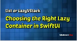 List or LazyVStack - Choosing the Right Lazy Container in SwiftUI | Fatbobman's Blog