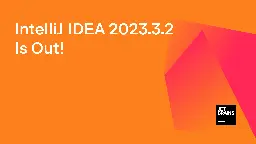 IntelliJ IDEA 2023.3.2 Is Out! | The IntelliJ IDEA Blog