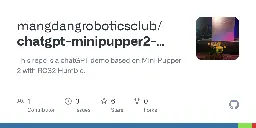 GitHub - mangdangroboticsclub/chatgpt-minipupper2-ros2-humble: This repo is a chatGPT demo based on Mini Pupper 2 with ROS2 Humble.