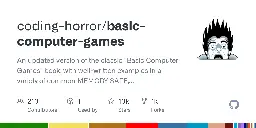 GitHub - coding-horror/basic-computer-games: An updated version of the classic "Basic Computer Games" book, with well-written examples in a variety of common MEMORY SAFE, SCRIPTING programming languages. See https://coding-horror.github.io/basic-computer-games/