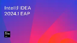 IntelliJ IDEA 2024.1 EAP Is Open! | The IntelliJ IDEA Blog
