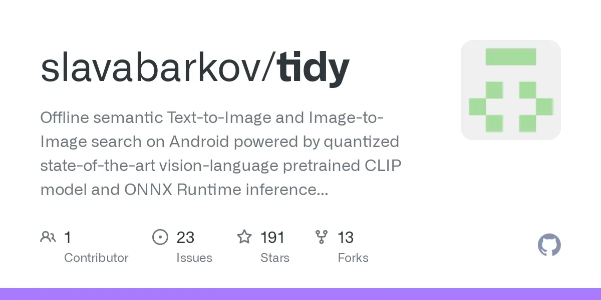 GitHub - slavabarkov/tidy: Offline semantic Text-to-Image and Image-to-Image search on Android powered by quantized state-of-the-art vision-language pretrained CLIP model and ONNX Runtime inference engine