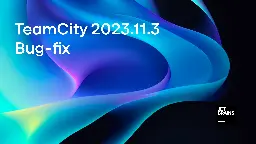 TeamCity 2023.11.3 Is Here | The TeamCity Blog