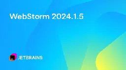 WebStorm 2024.1.5 Is Now Available | The WebStorm Blog