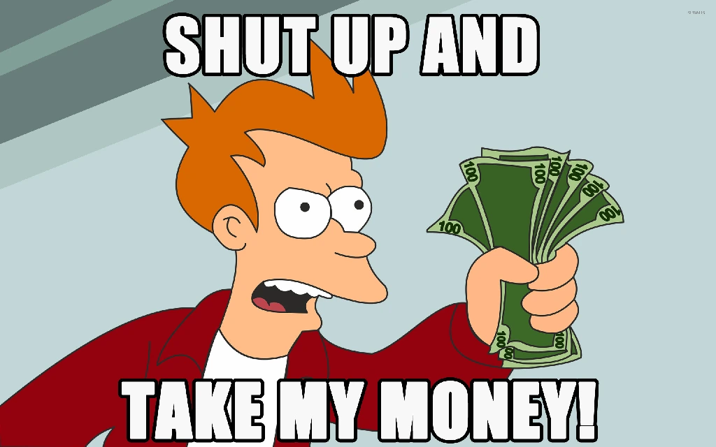 meme. futurama&#39;s fry character angry face with dollars in its hand saying &#39;shut up and take my money&#39;