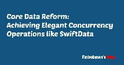 Core Data Reform: Achieving Elegant Concurrency Operations like SwiftData | Fatbobman's Blog