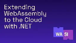 Extending WebAssembly to the Cloud with .NET - .NET Blog