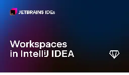 Workspaces in IntelliJ IDEA | The IntelliJ IDEA Blog