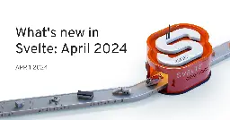 What's new in Svelte: April 2024