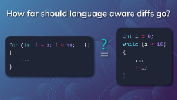 How far should a programming language aware diff go?